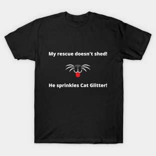 My rescue doesn't shed!  He sprinkles cat glitter! T-Shirt